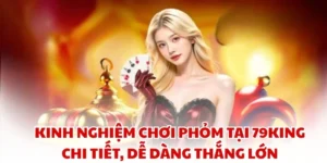 Kinh Nghiệm Chơi Phỏm Tại 79KING Chi Tiết, Dễ Dàng Thắng Lớn